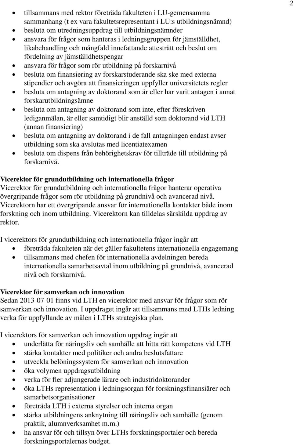 forskarnivå besluta om finansiering av forskarstuderande ska ske med externa stipendier och avgöra att finansieringen uppfyller universitetets regler besluta om antagning av doktorand som är eller