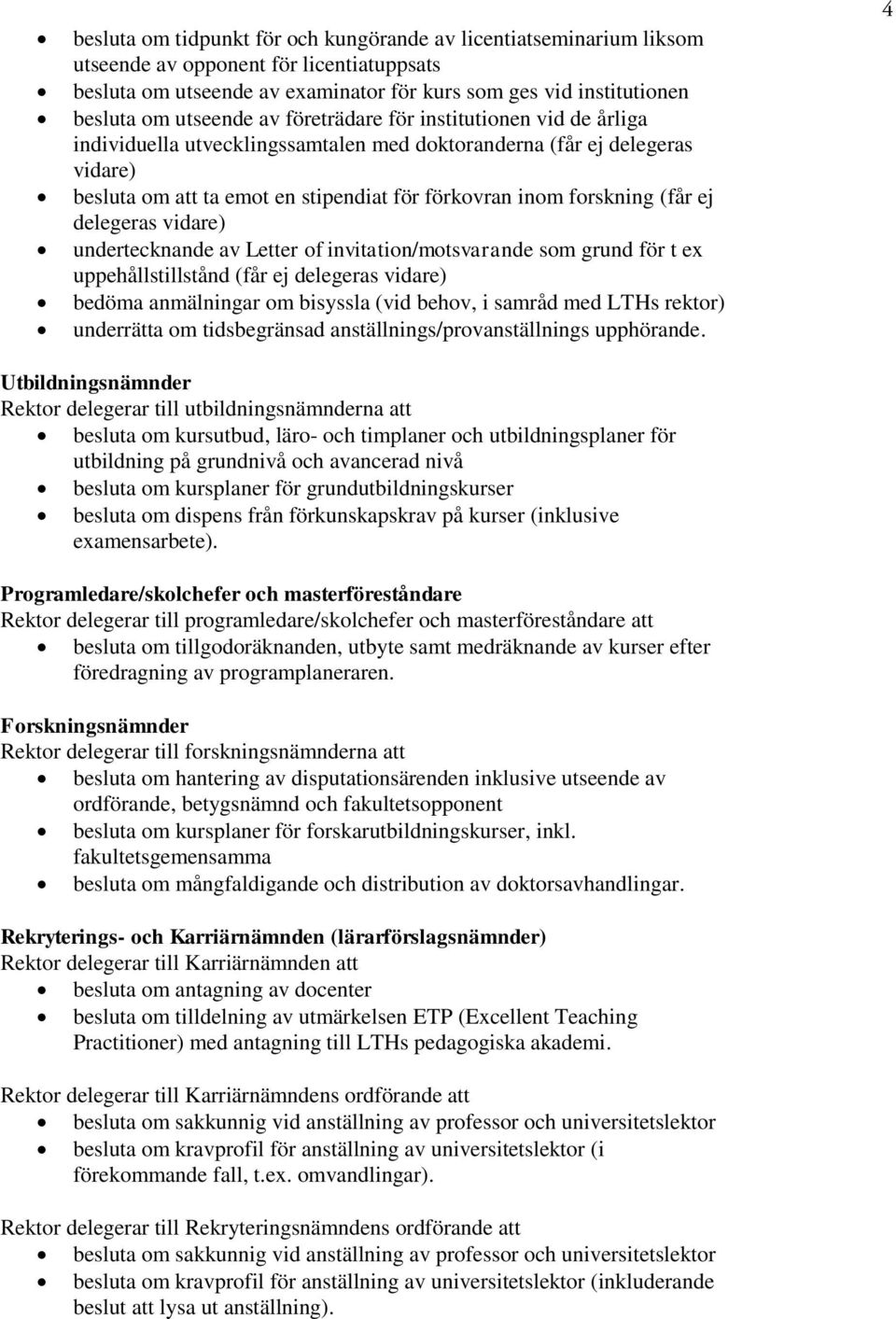 delegeras vidare) undertecknande av Letter of invitation/motsvarande som grund för t ex uppehållstillstånd (får ej delegeras vidare) bedöma anmälningar om bisyssla (vid behov, i samråd med LTHs