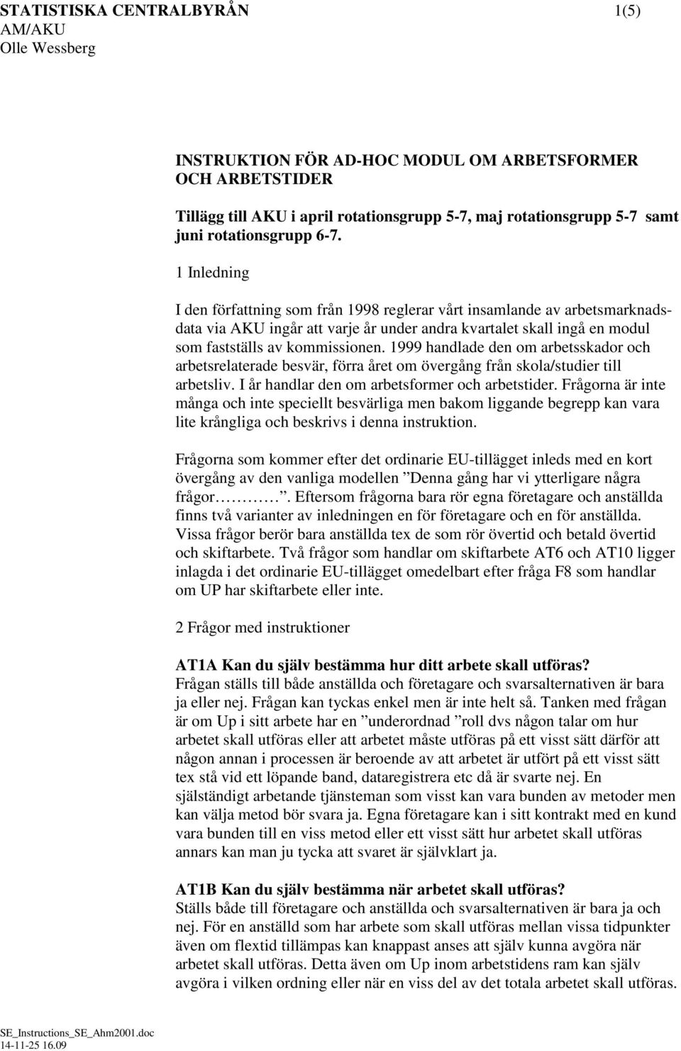 1999 handlade den om arbetsskador och arbetsrelaterade besvär, förra året om övergång från skola/studier till arbetsliv. I år handlar den om arbetsformer och arbetstider.