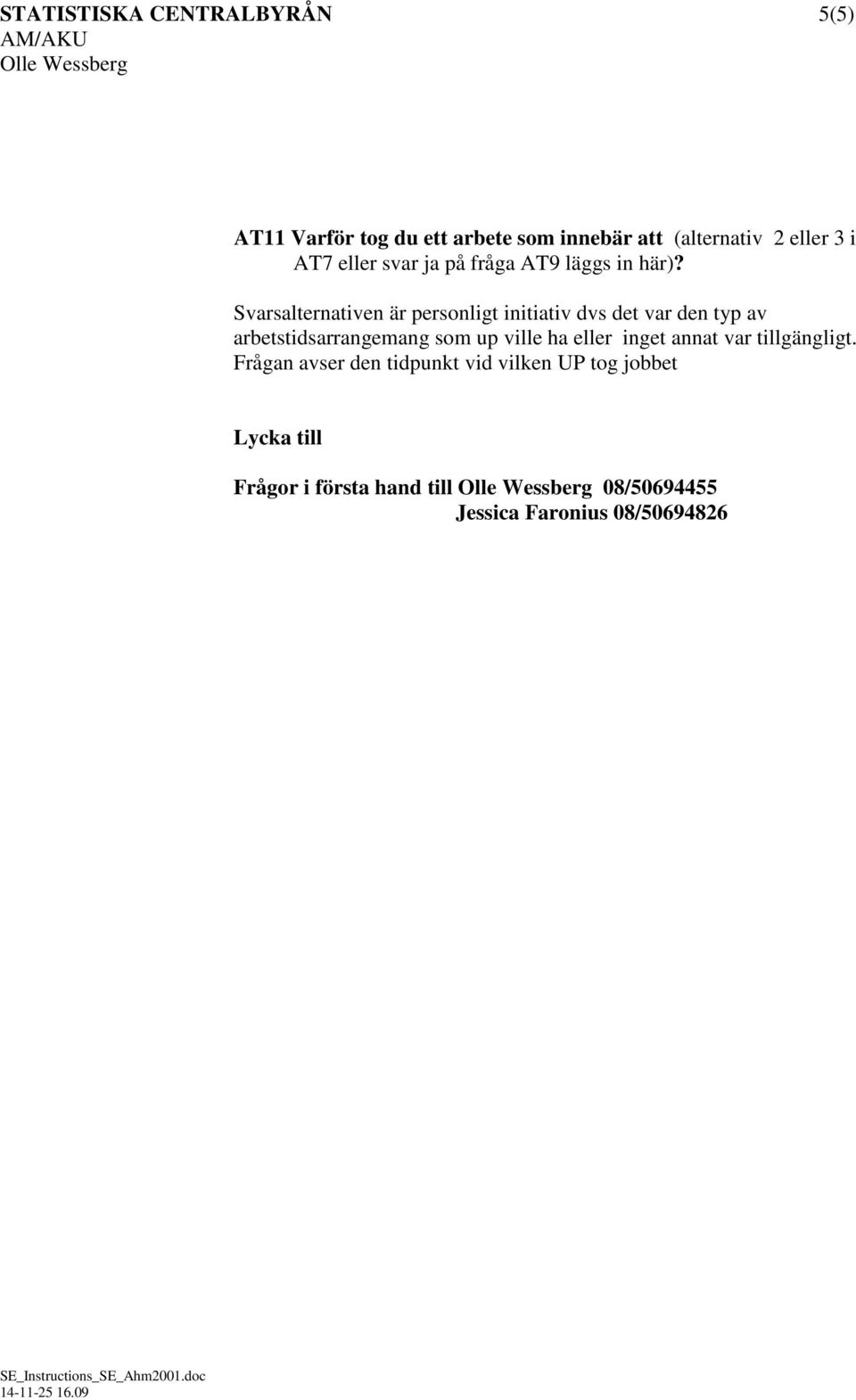 Svarsalternativen är personligt initiativ dvs det var den typ av arbetstidsarrangemang som up ville ha