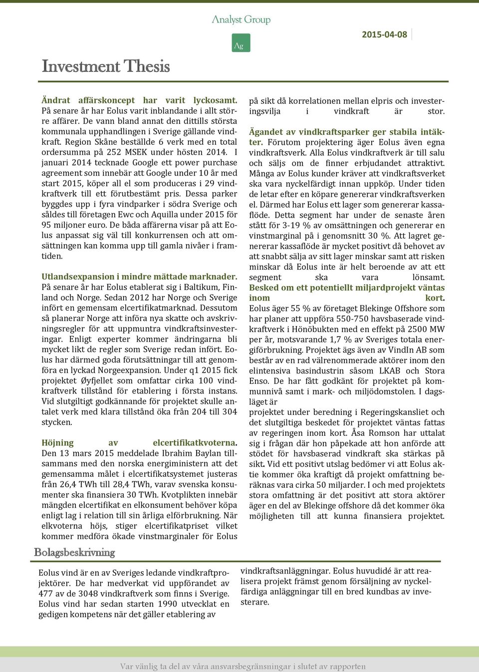 I januari 2014 tecknade Google ett power purchase agreement som innebär att Google under 10 år med start 2015, köper all el som produceras i 29 vindkraftverk till ett förutbestämt pris.