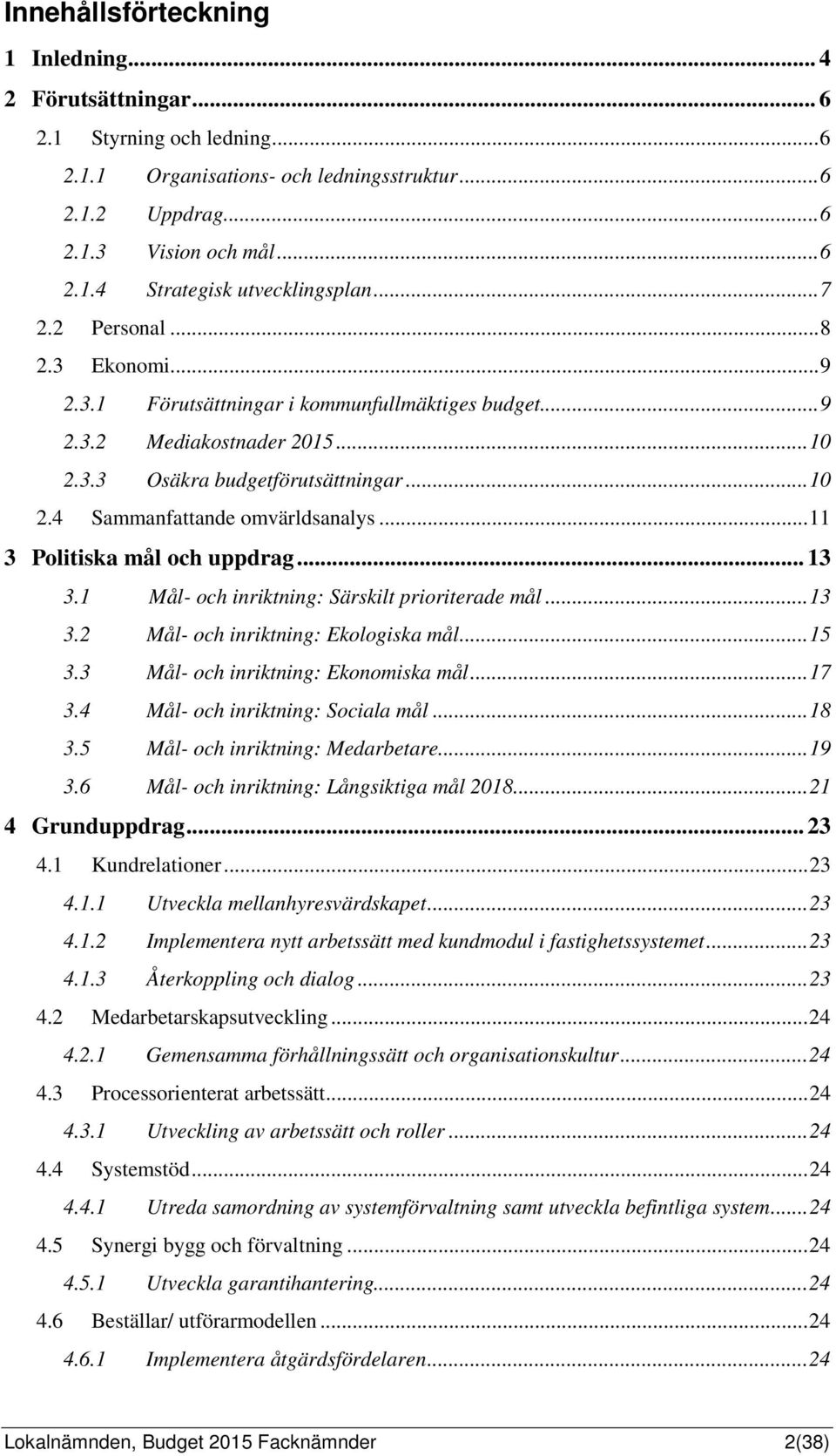 .. 11 3 Politiska mål och uppdrag... 13 3.1 Mål- och inriktning: Särskilt prioriterade mål... 13 3.2 Mål- och inriktning: Ekologiska mål... 15 3.3 Mål- och inriktning: Ekonomiska mål... 17 3.