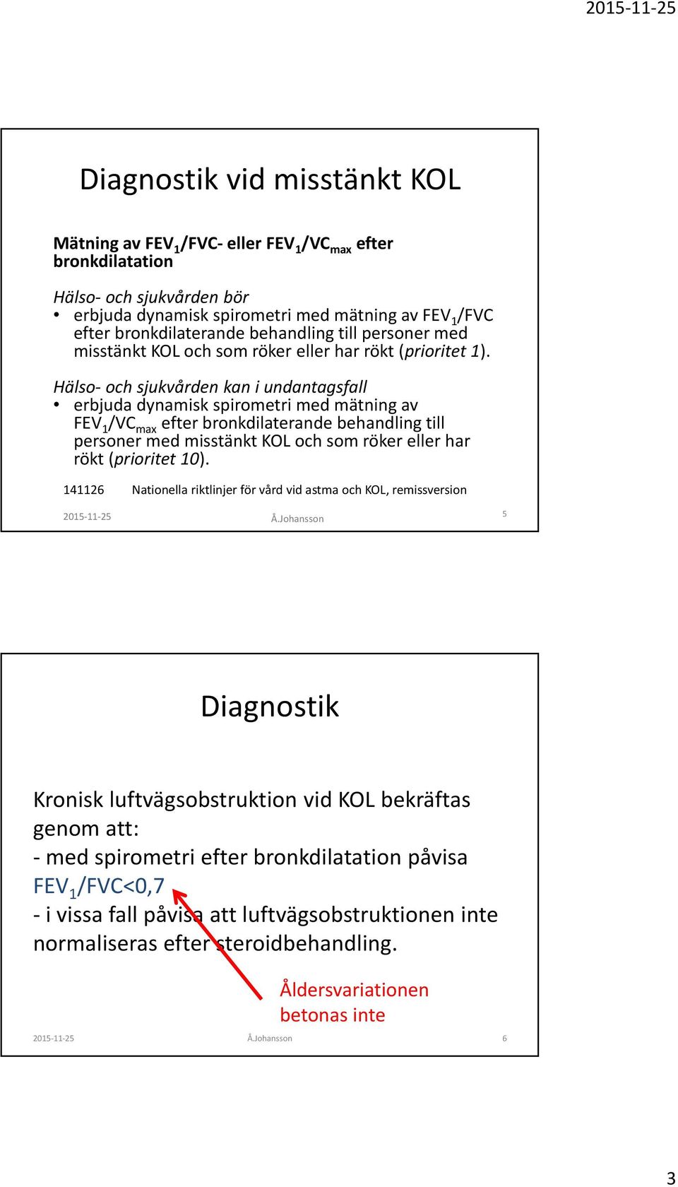 Hälso-och sjukvården kan i undantagsfall erbjuda dynamisk spirometri med mätning av FEV 1 /VC max efter bronkdilaterande behandling till personer med misstänkt KOL och som röker eller