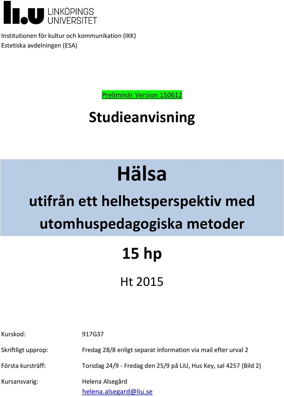 917G37 Skriftligt upprop: Fredag 28/8 enligt separat information via mail efter urval 2 Första kursträff: