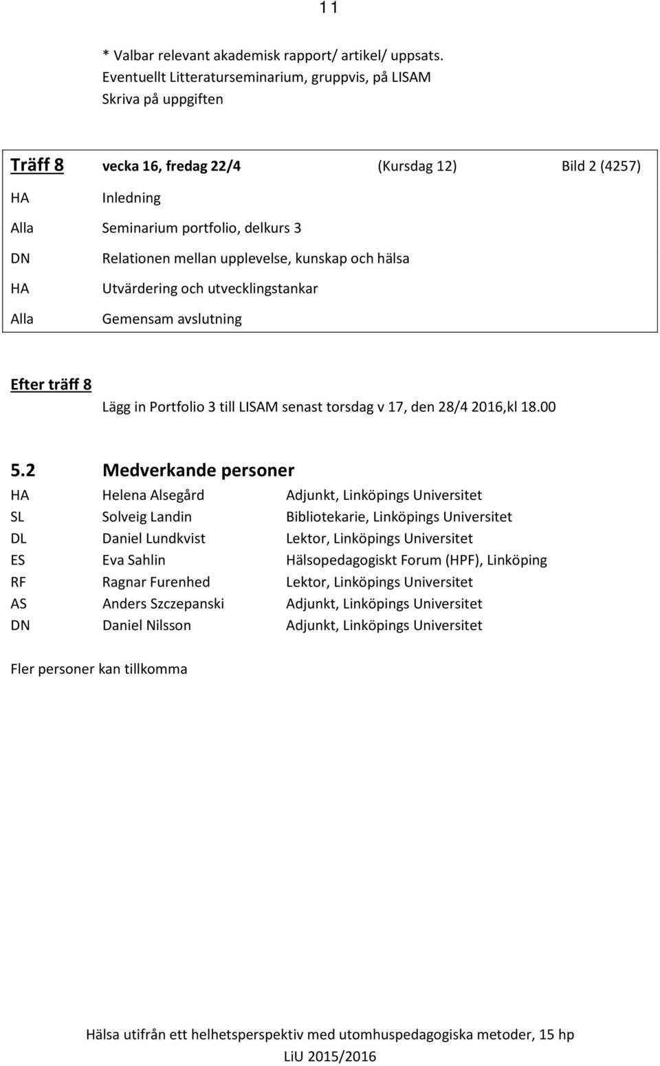 mellan upplevelse, kunskap och hälsa Utvärdering och utvecklingstankar Gemensam avslutning Efter träff 8 Lägg in Portfolio 3 till LISAM senast torsdag v 17, den 28/4 2016,kl 18.00 5.