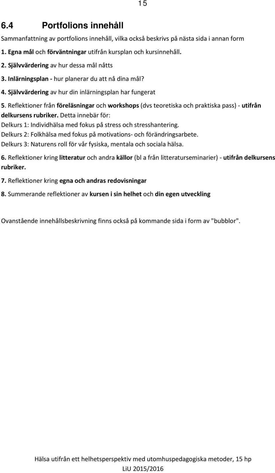 Reflektioner från föreläsningar och workshops (dvs teoretiska och praktiska pass) - utifrån delkursens rubriker. Detta innebär för: Delkurs 1: Individhälsa med fokus på stress och stresshantering.