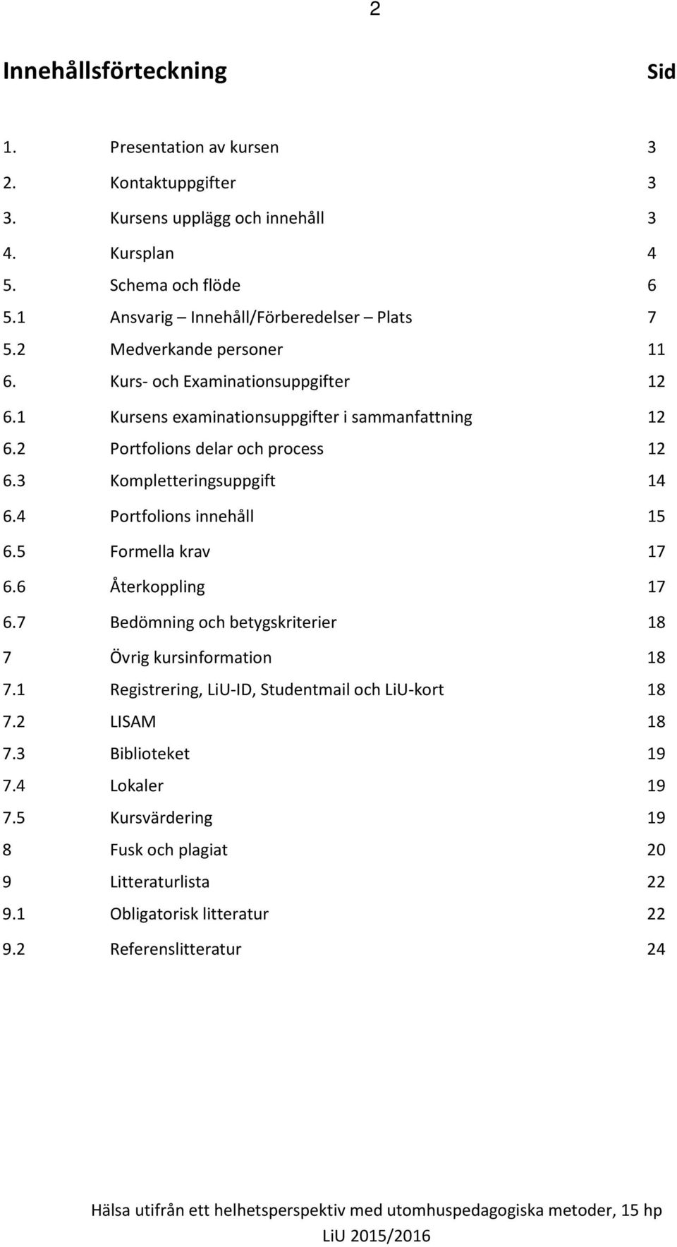 2 Portfolions delar och process 12 6.3 Kompletteringsuppgift 14 6.4 Portfolions innehåll 15 6.5 Formella krav 17 6.6 Återkoppling 17 6.