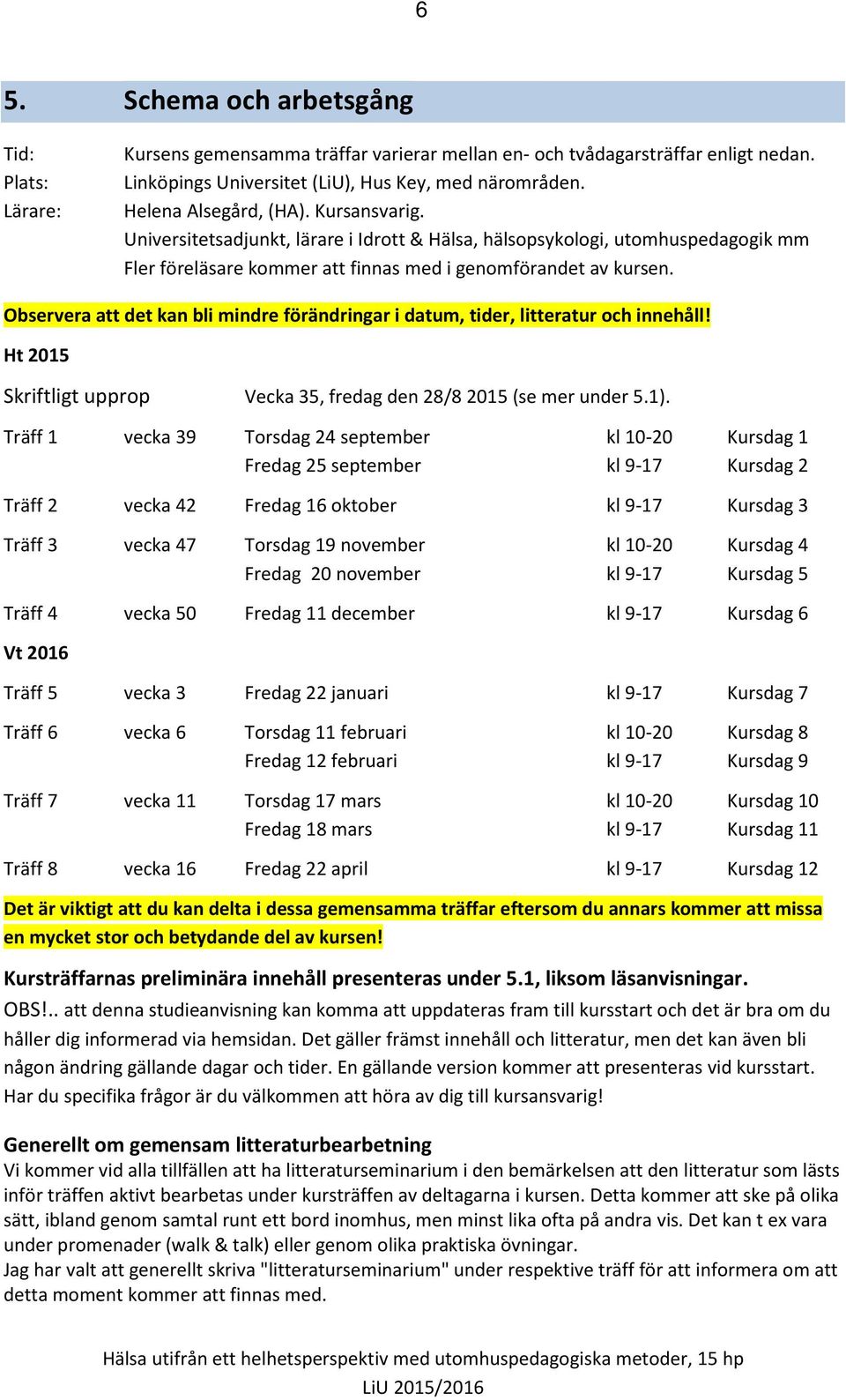 Observera att det kan bli mindre förändringar i datum, tider, litteratur och innehåll! Ht 2015 Skriftligt upprop Vecka 35, fredag den 28/8 2015 (se mer under 5.1).