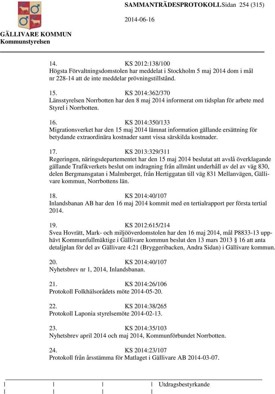 KS 2014:350/133 Migrationsverket har den 15 maj 2014 lämnat information gällande ersättning för betydande extraordinära kostnader samt vissa särskilda kostnader. 17.