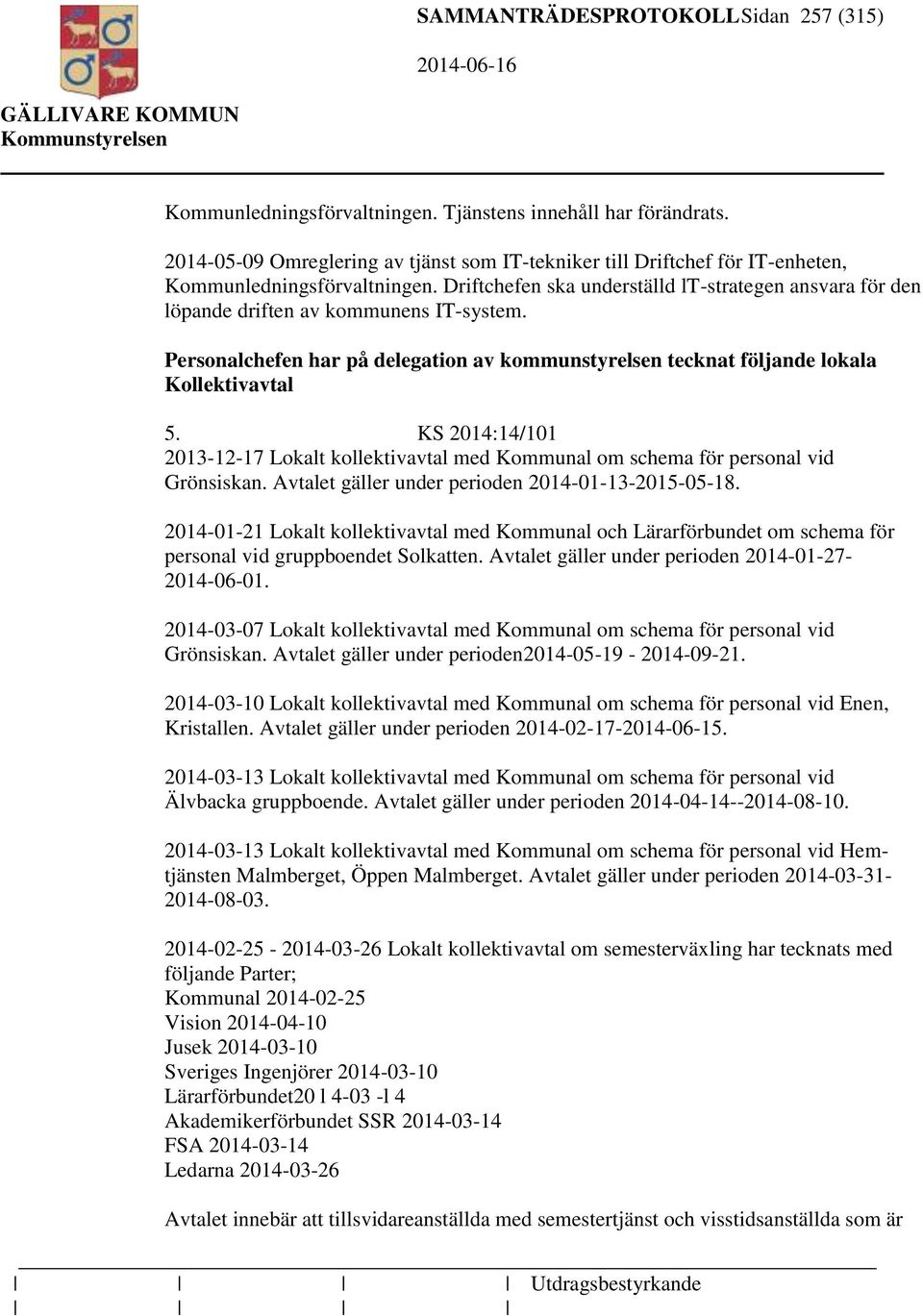 Driftchefen ska underställd lt-strategen ansvara för den löpande driften av kommunens IT-system. Personalchefen har på delegation av kommunstyrelsen tecknat följande lokala Kollektivavtal 5.