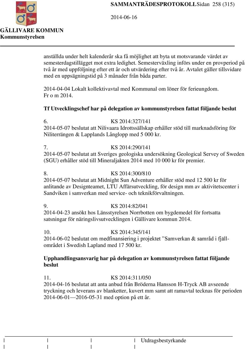 2014-04-04 Lokalt kollektivavtal med Kommunal om löner för ferieungdom. Fr o m 2014. Tf Utvecklingschef har på delegation av kommunstyrelsen fattat följande beslut 6.