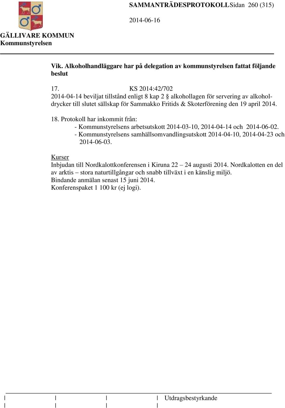 2014. 18. Protokoll har inkommit från: - s arbetsutskott 2014-03-10, 2014-04-14 och 2014-06-02. - s samhällsomvandlingsutskott 2014-04-10, 2014-04-23 och 2014-06-03.