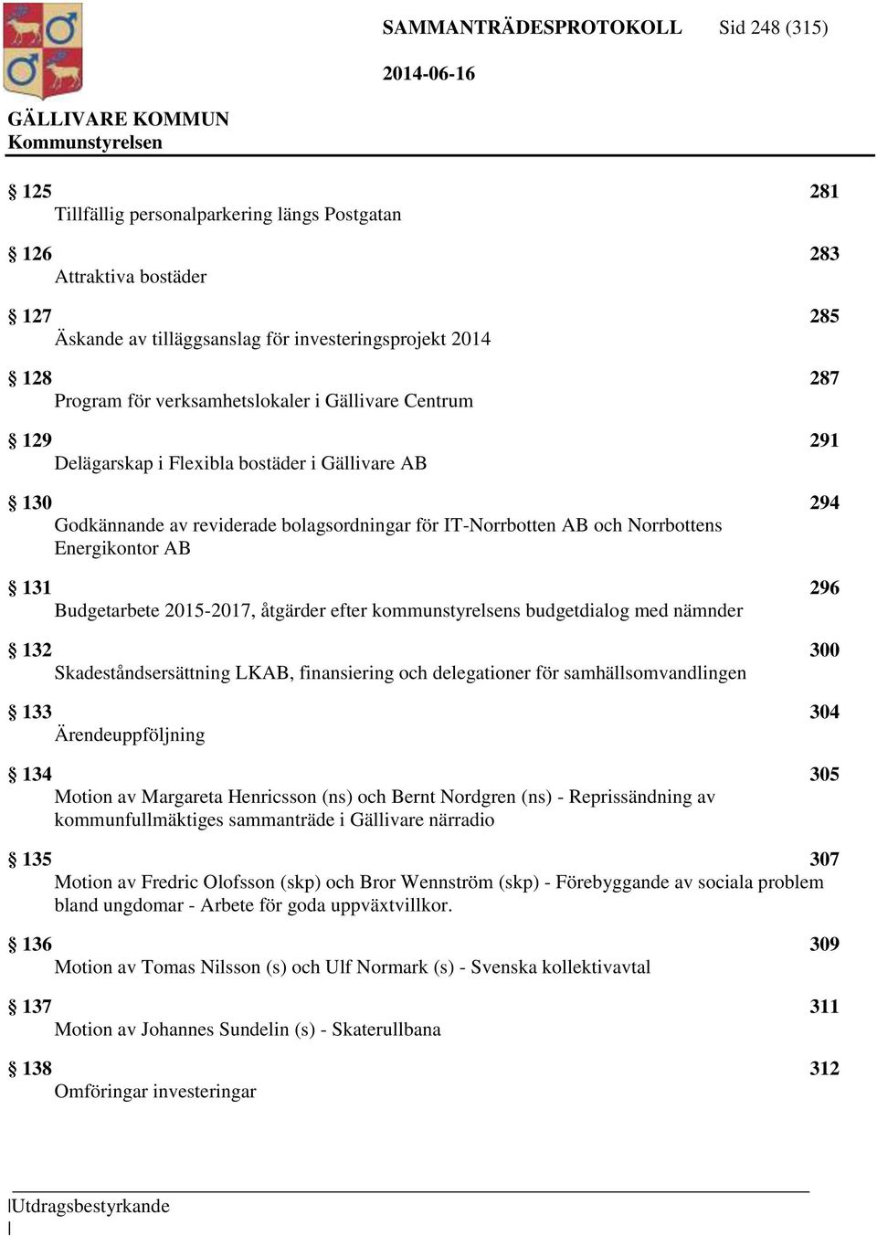 131 296 Budgetarbete 2015-2017, åtgärder efter kommunstyrelsens budgetdialog med nämnder 132 300 Skadeståndsersättning LKAB, finansiering och delegationer för samhällsomvandlingen 133 304