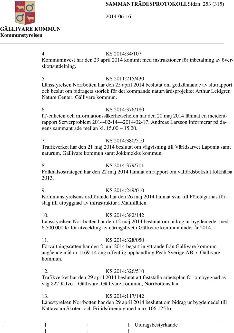 Center, Gällivare kommun. 6. KS 2014:376/180 IT-enheten och informationssäkerhetschefen har den 20 maj 2014 lämnat en incidentrapport Serverproblem 2014-02-14 2014-02-17.