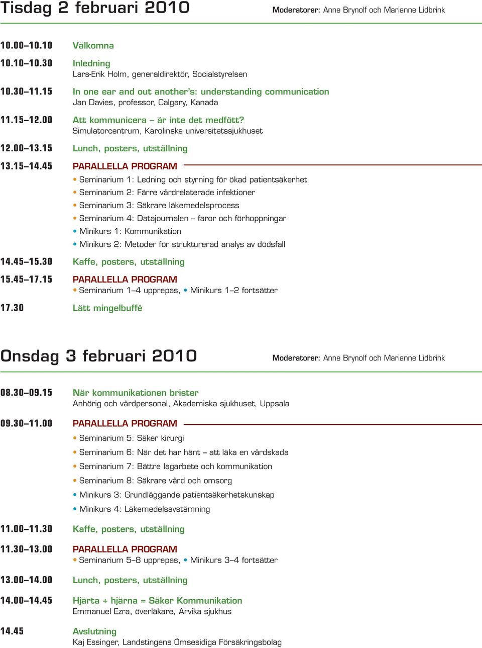 Simulatorcentrum, Karolinska universitetssjukhuset 12.00 13.15 Lunch, posters, utställning 13.15 14.