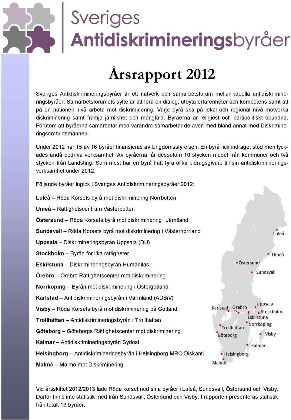 Varje byrå ska på lokal och regional nivå motverka diskriminering samt främja jämlikhet och mångfald. Byråerna är religiöst och partipolitiskt obundna.