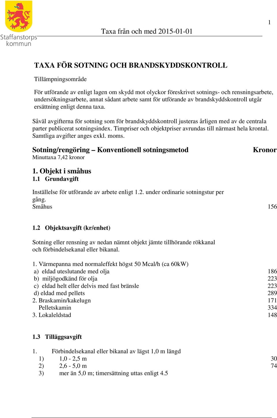 Såväl avgifterna för sotning som för brandskyddskontroll justeras årligen med av de centrala parter publicerat sotningsindex. Timpriser och objektpriser avrundas till närmast hela krontal.