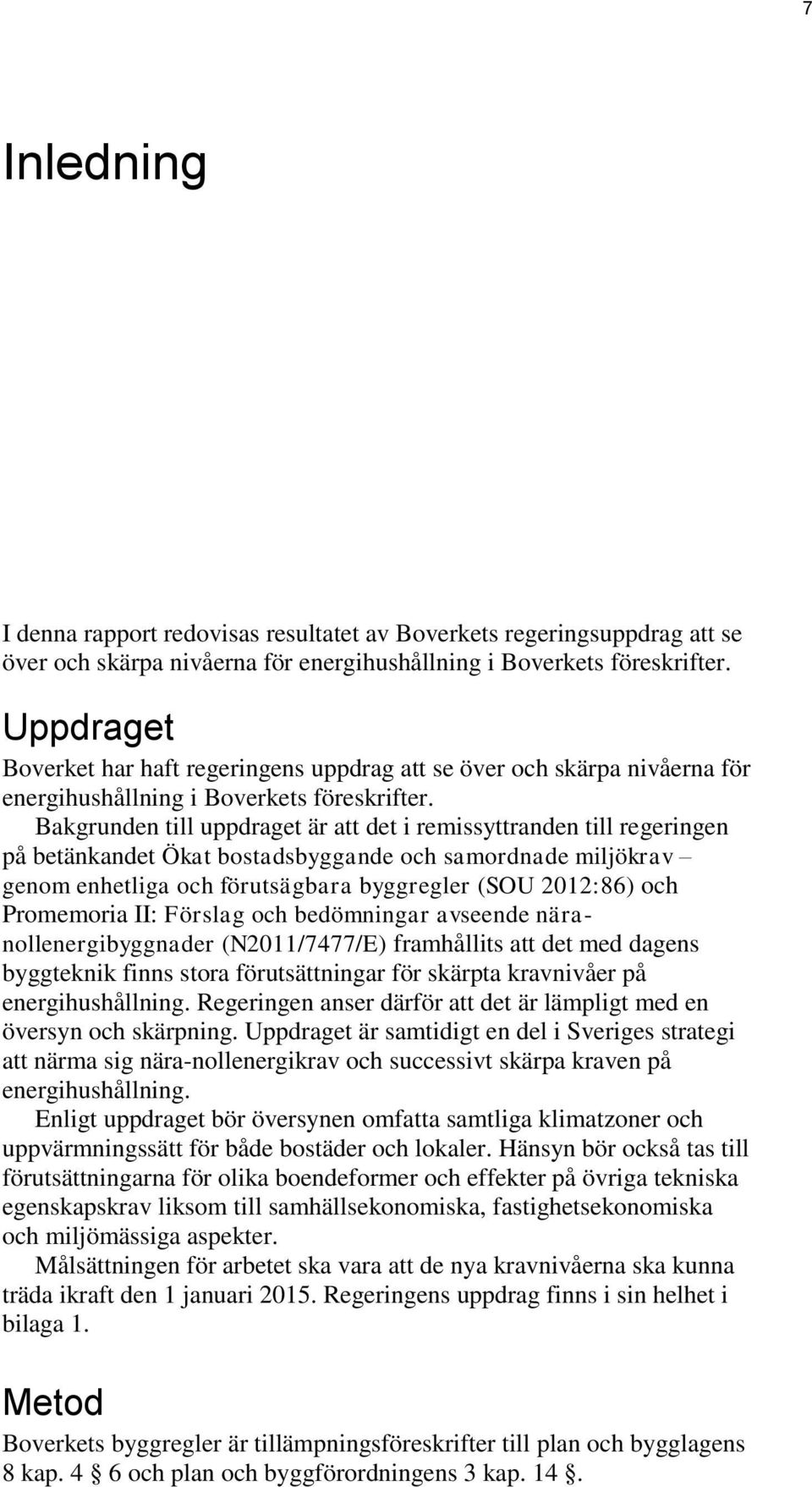 Bakgrunden till uppdraget är att det i remissyttranden till regeringen på betänkandet Ökat bostadsbyggande och samordnade miljökrav genom enhetliga och förutsägbara byggregler (SOU 2012:86) och