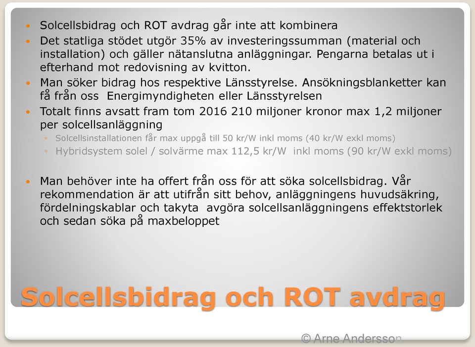 Ansökningsblanketter kan få från oss Energimyndigheten eller Länsstyrelsen Totalt finns avsatt fram tom 2016 210 miljoner kronor max 1,2 miljoner per solcellsanläggning Solcellsinstallationen får max