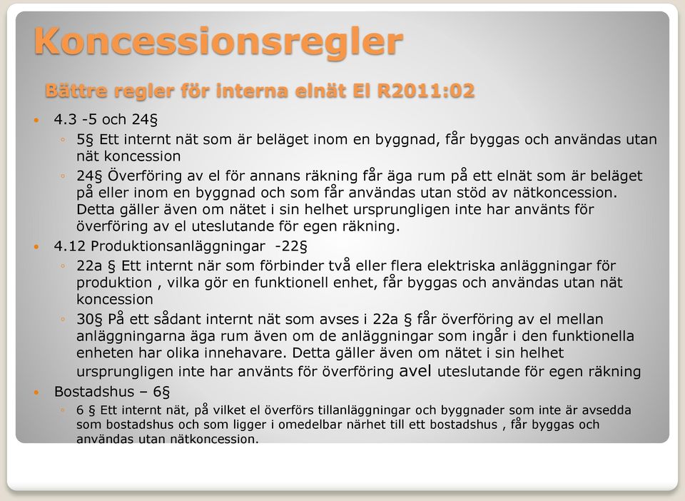 en byggnad och som får användas utan stöd av nätkoncession. Detta gäller även om nätet i sin helhet ursprungligen inte har använts för överföring av el uteslutande för egen räkning. 4.