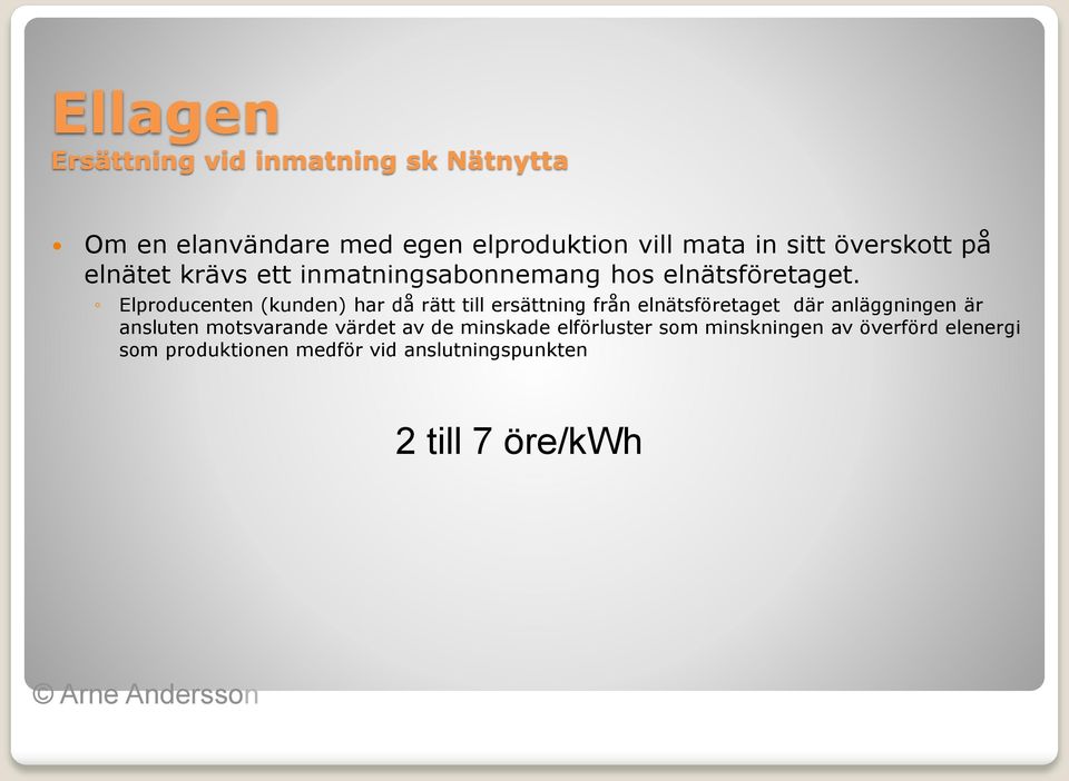 Elproducenten (kunden) har då rätt till ersättning från elnätsföretaget där anläggningen är ansluten