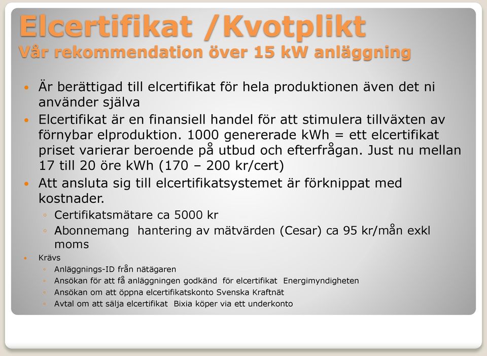 Just nu mellan 17 till 20 öre kwh (170 200 kr/cert) Att ansluta sig till elcertifikatsystemet är förknippat med kostnader.