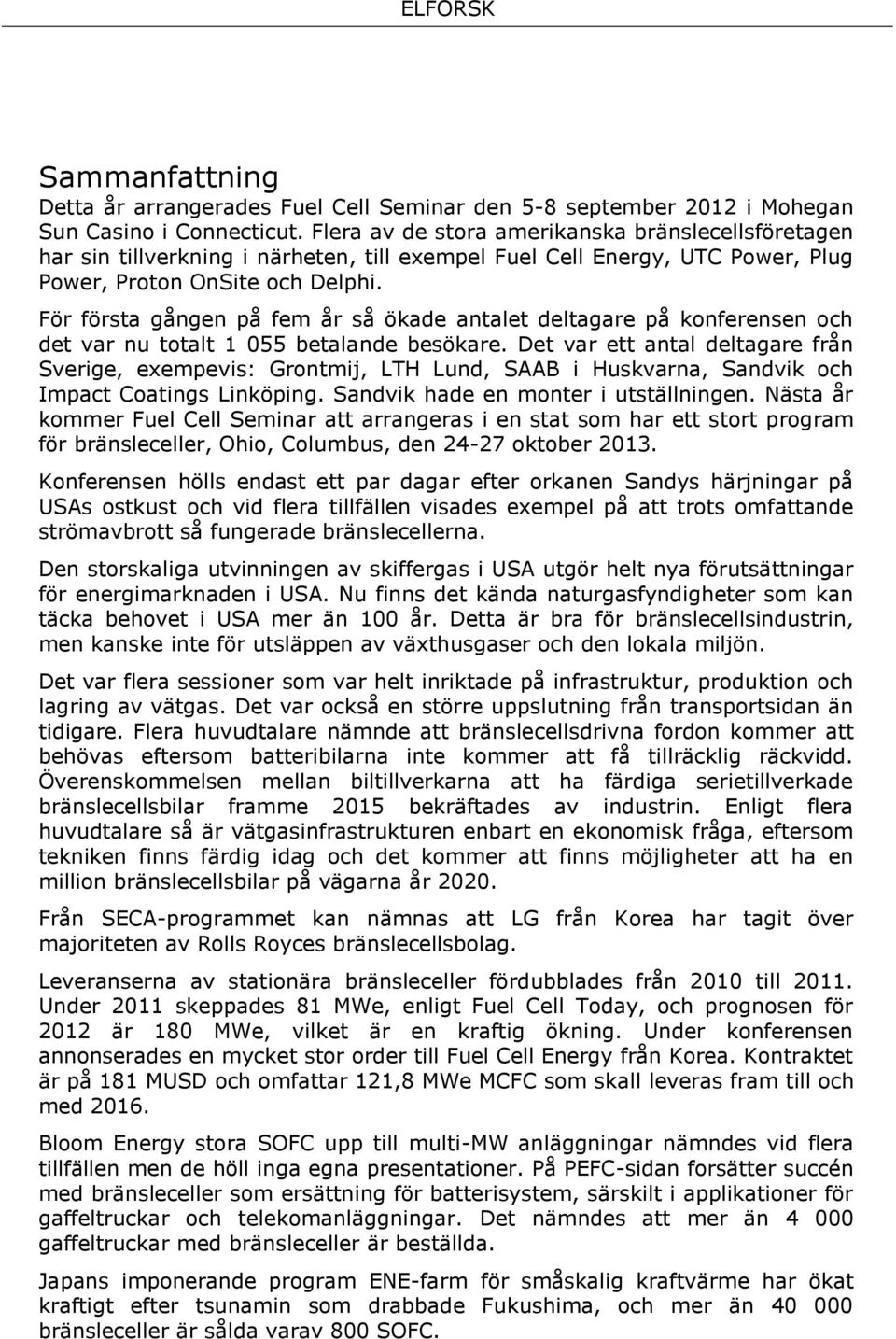 För första gången på fem år så ökade antalet deltagare på konferensen och det var nu totalt 1 055 betalande besökare.