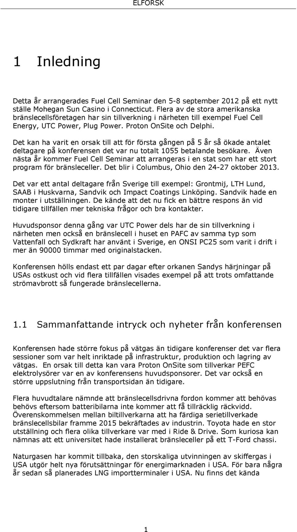 Det kan ha varit en orsak till att för första gången på 5 år så ökade antalet deltagare på konferensen det var nu totalt 1055 betalande besökare.