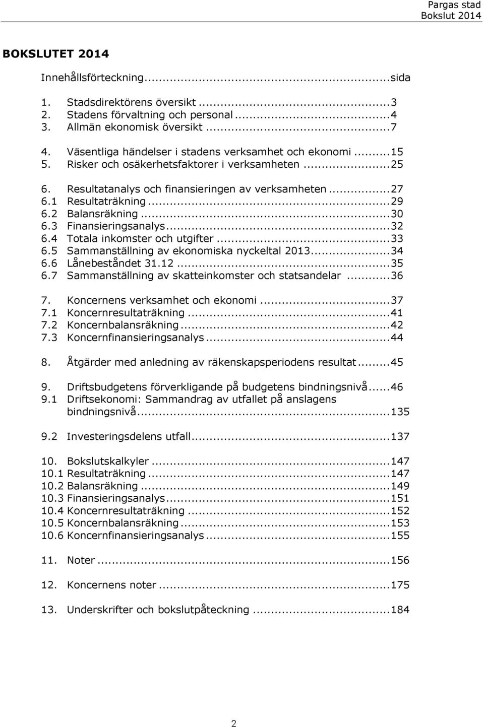 2 Balansräkning... 30 6.3 Finansieringsanalys... 32 6.4 Totala inkomster och utgifter... 33 6.5 Sammanställning av ekonomiska nyckeltal 2013... 34 6.6 Lånebeståndet 31.12... 35 6.