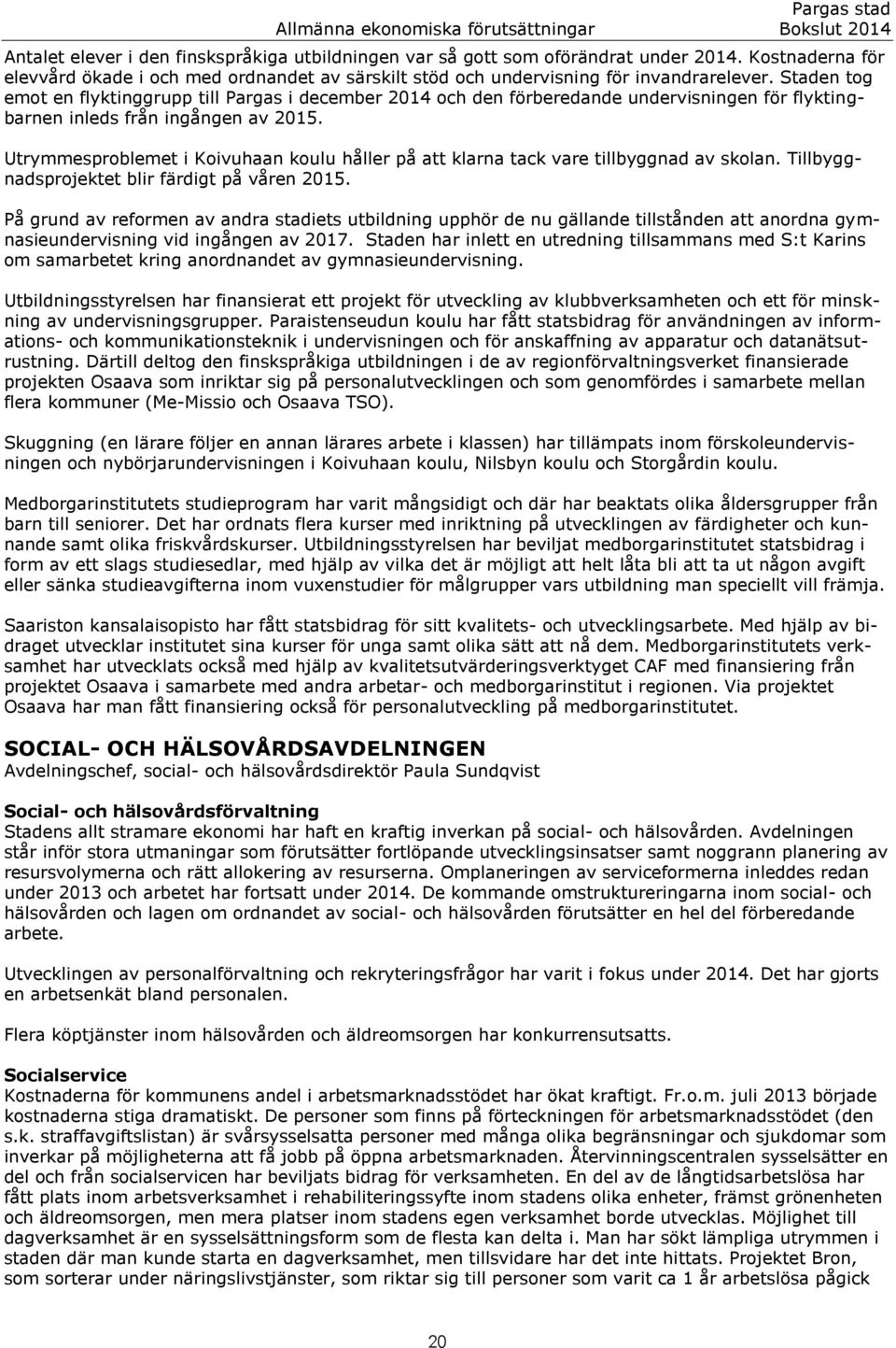 Staden tog emot en flyktinggrupp till Pargas i december 2014 och den förberedande undervisningen för flyktingbarnen inleds från ingången av 2015.