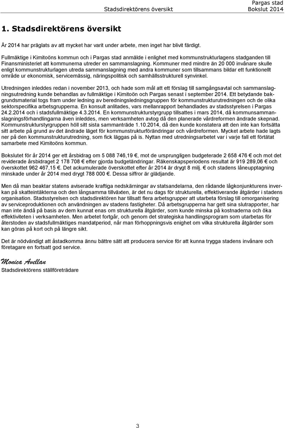 Kommuner med mindre än 20 000 invånare skulle enligt kommunstrukturlagen utreda sammanslagning med andra kommuner som tillsammans bildar ett funktionellt område ur ekonomisk, servicemässig,