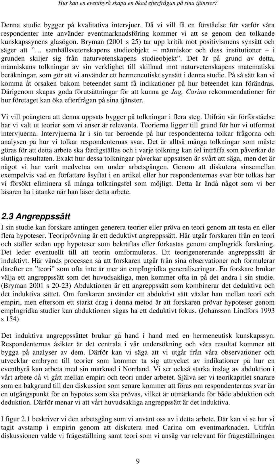 Det är på grund av detta, människans tolkningar av sin verklighet till skillnad mot naturvetenskapens matematiska beräkningar, som gör att vi använder ett hermeneutiskt synsätt i denna studie.