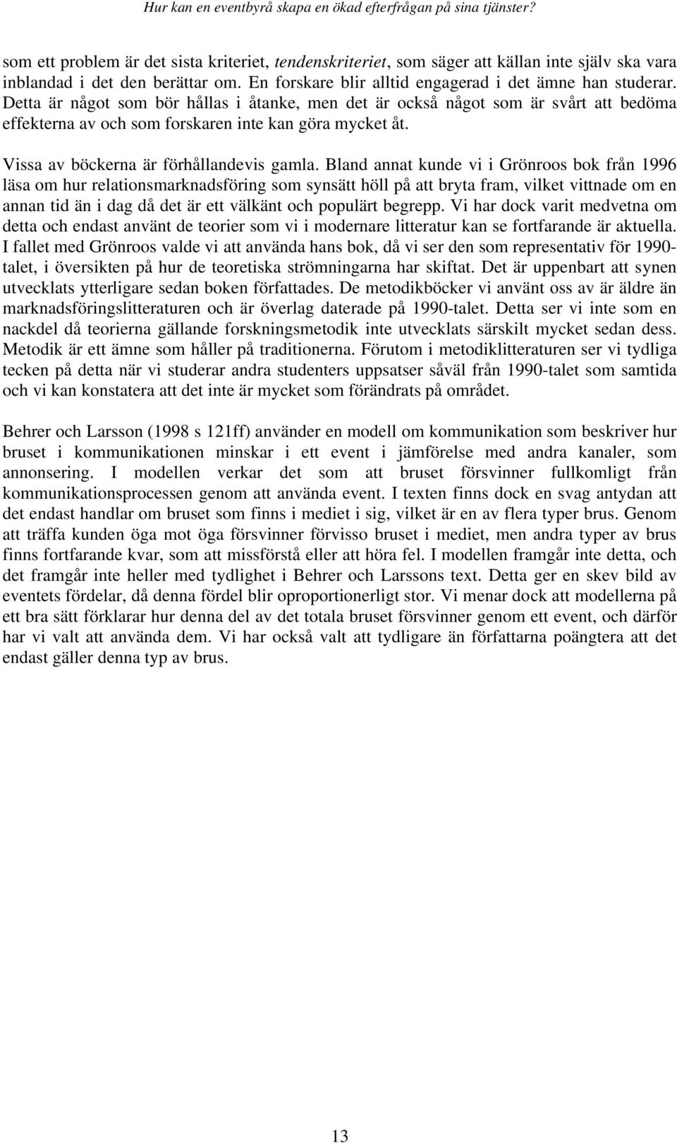 Bland annat kunde vi i Grönroos bok från 1996 läsa om hur relationsmarknadsföring som synsätt höll på att bryta fram, vilket vittnade om en annan tid än i dag då det är ett välkänt och populärt