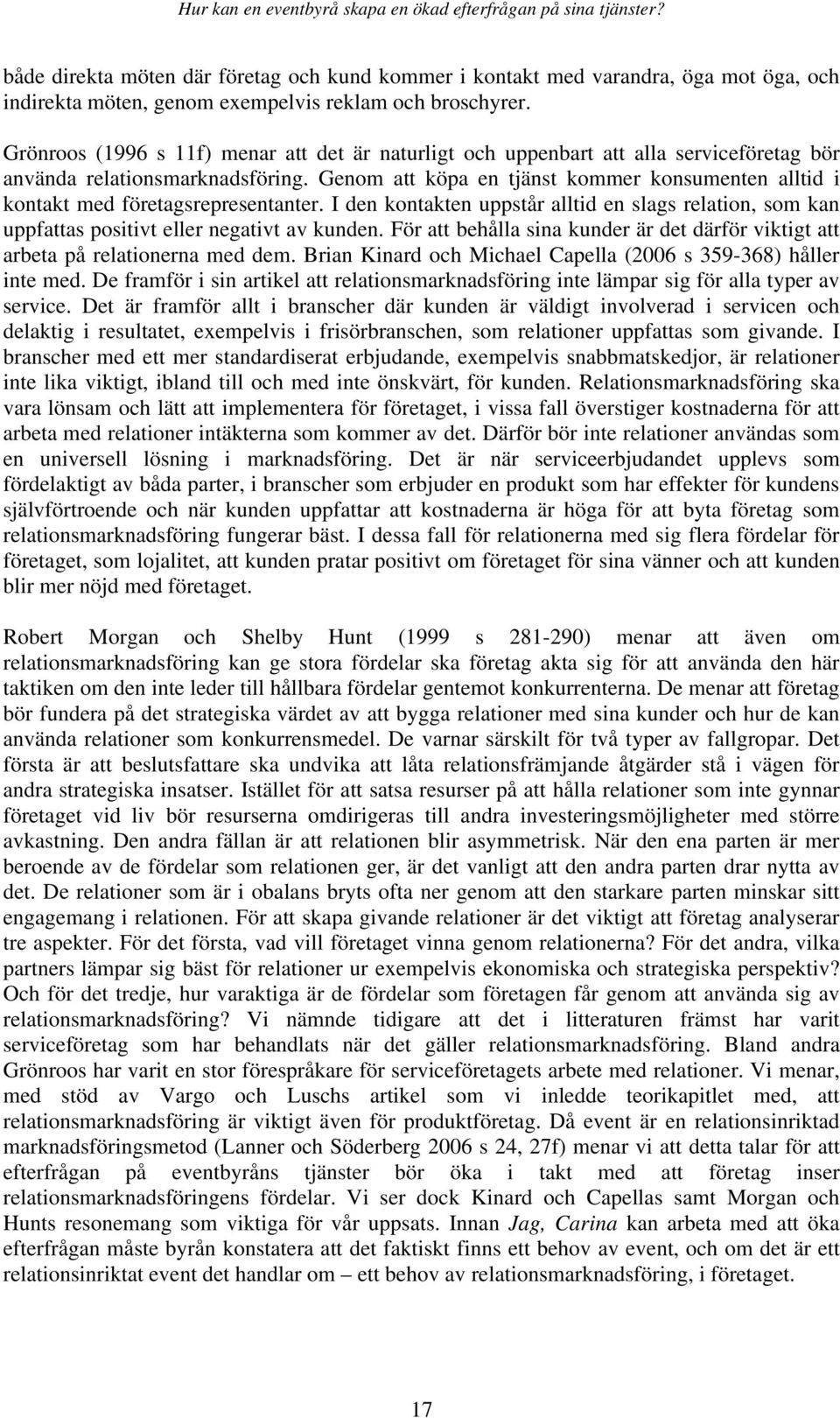 Genom att köpa en tjänst kommer konsumenten alltid i kontakt med företagsrepresentanter. I den kontakten uppstår alltid en slags relation, som kan uppfattas positivt eller negativt av kunden.