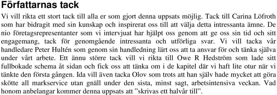 De nio företagsrepresentanter som vi intervjuat har hjälpt oss genom att ge oss sin tid och sitt engagemang, tack för genomgående intressanta och utförliga svar.