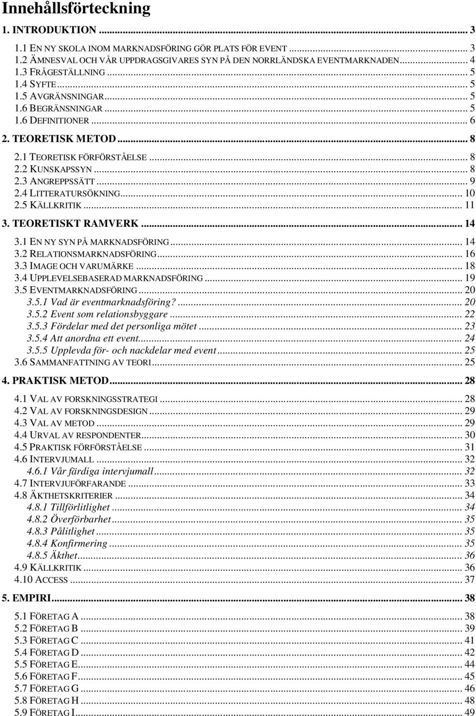 .. 9 2.4 LITTERATURSÖKNING... 10 2.5 KÄLLKRITIK... 11 3. TEORETISKT RAMVERK... 14 3.1 EN NY SYN PÅ MARKNADSFÖRING... 14 3.2 RELATIONSMARKNADSFÖRING... 16 3.3 IMAGE OCH VARUMÄRKE... 18 3.