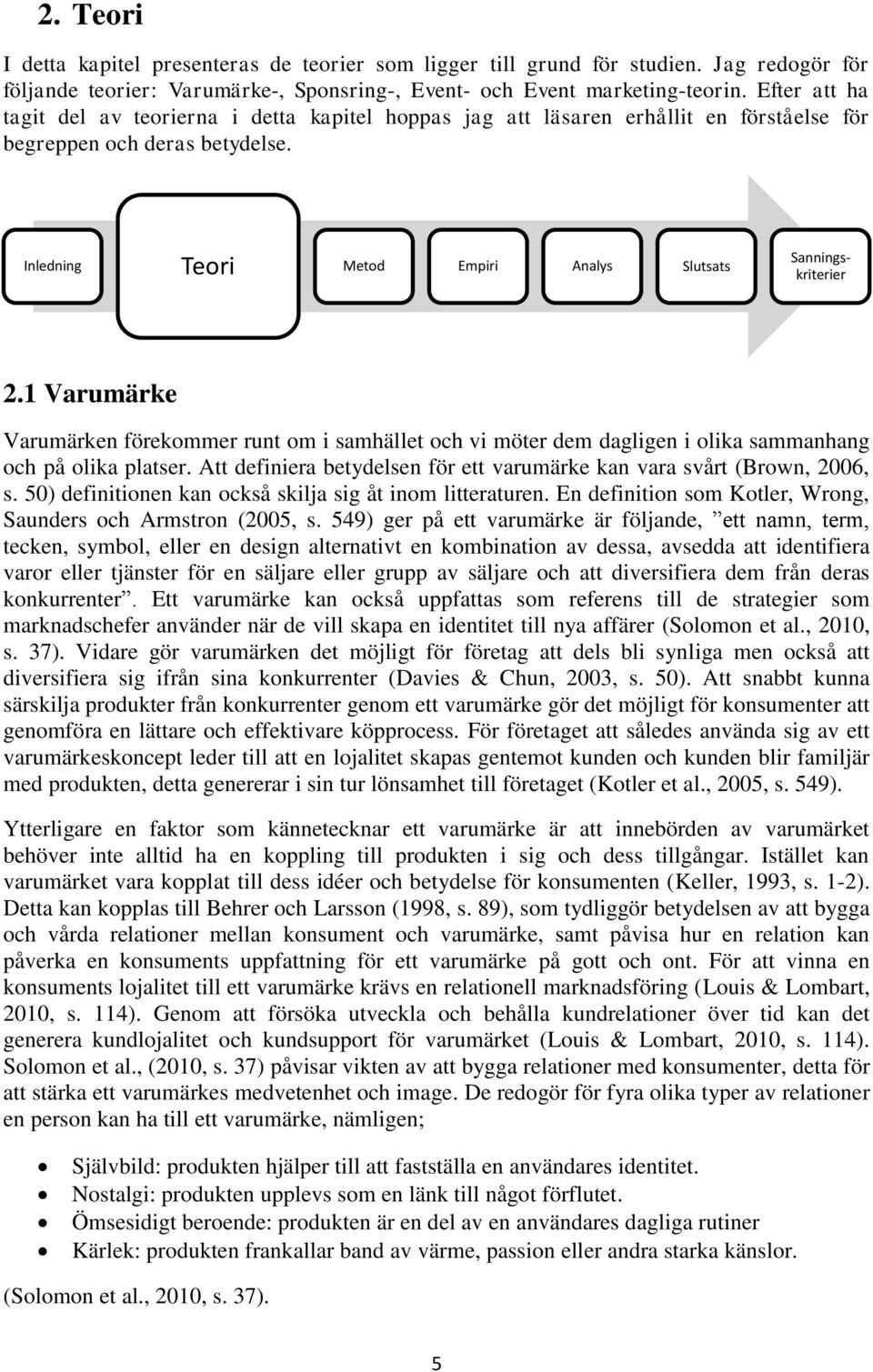 1 Varumärke Varumärken förekommer runt om i samhället och vi möter dem dagligen i olika sammanhang och på olika platser. Att definiera betydelsen för ett varumärke kan vara svårt (Brown, 2006, s.