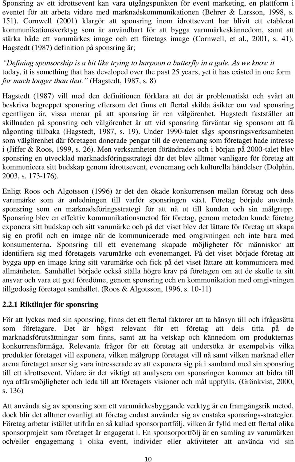 och ett företags image (Cornwell, et al., 2001, s. 41). Hagstedt (1987) definition på sponsring är; Defining sponsorship is a bit like trying to harpoon a butterfly in a gale.