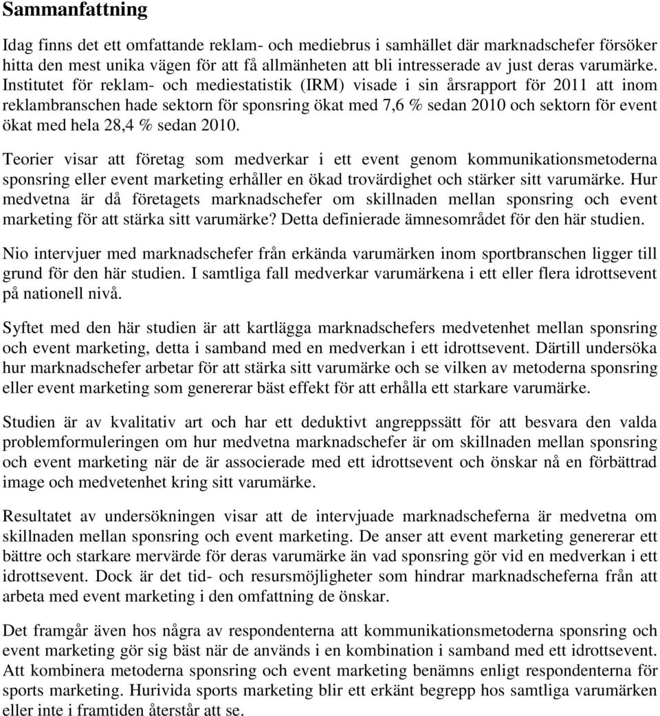 Institutet för reklam- och mediestatistik (IRM) visade i sin årsrapport för 2011 att inom reklambranschen hade sektorn för sponsring ökat med 7,6 % sedan 2010 och sektorn för event ökat med hela 28,4