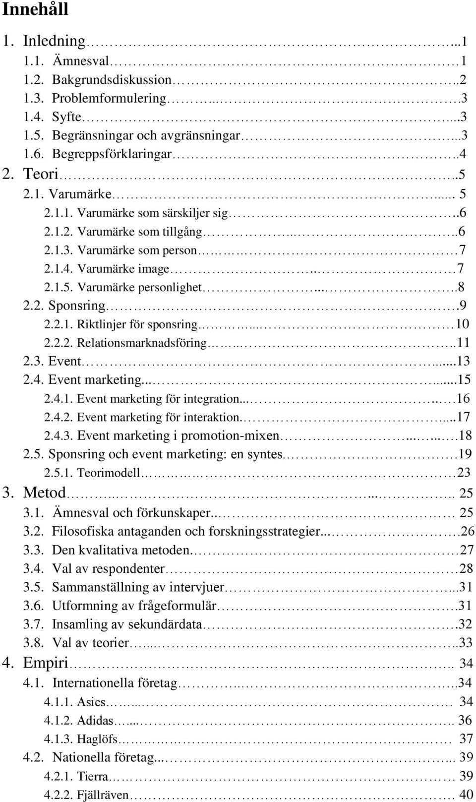 .. 10 2.2.2. Relationsmarknadsföring....11 2.3. Event...13 2.4. Event marketing......15 2.4.1. Event marketing för integration......16 2.4.2. Event marketing för interaktion....17 2.4.3. Event marketing i promotion-mixen.