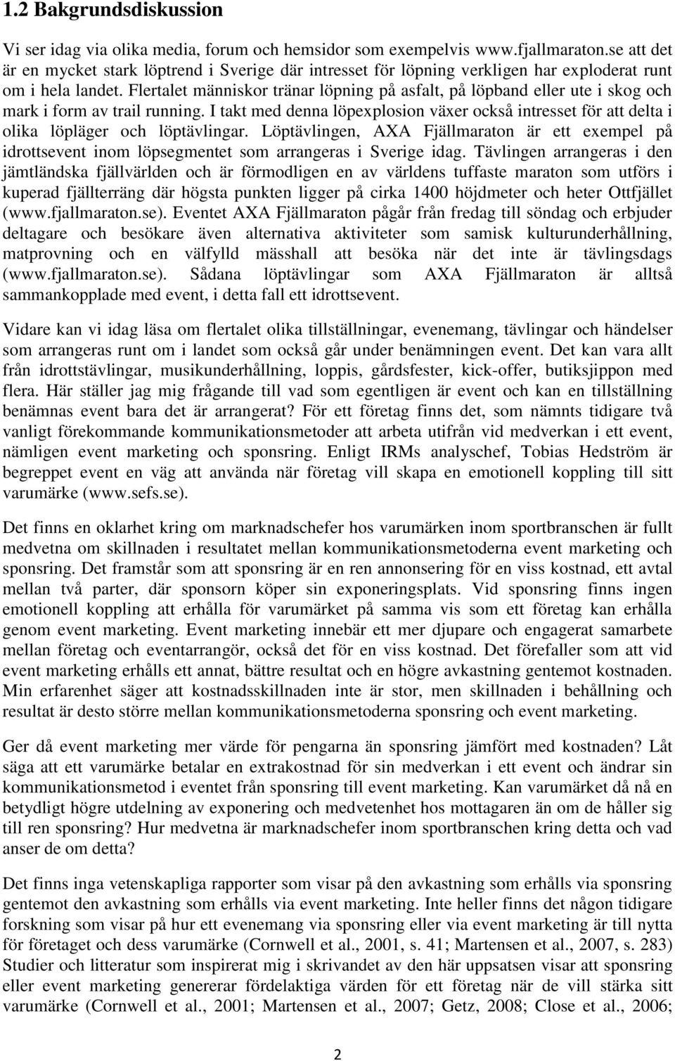 Flertalet människor tränar löpning på asfalt, på löpband eller ute i skog och mark i form av trail running.