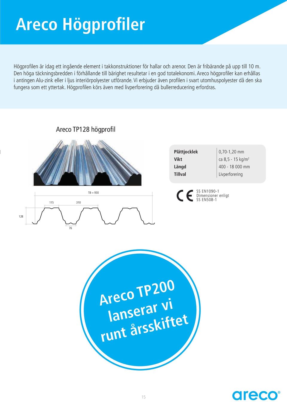 Areco högprofiler kan erhållas i antingen Alu-zink eller i ljus interiörpolyester utförande.