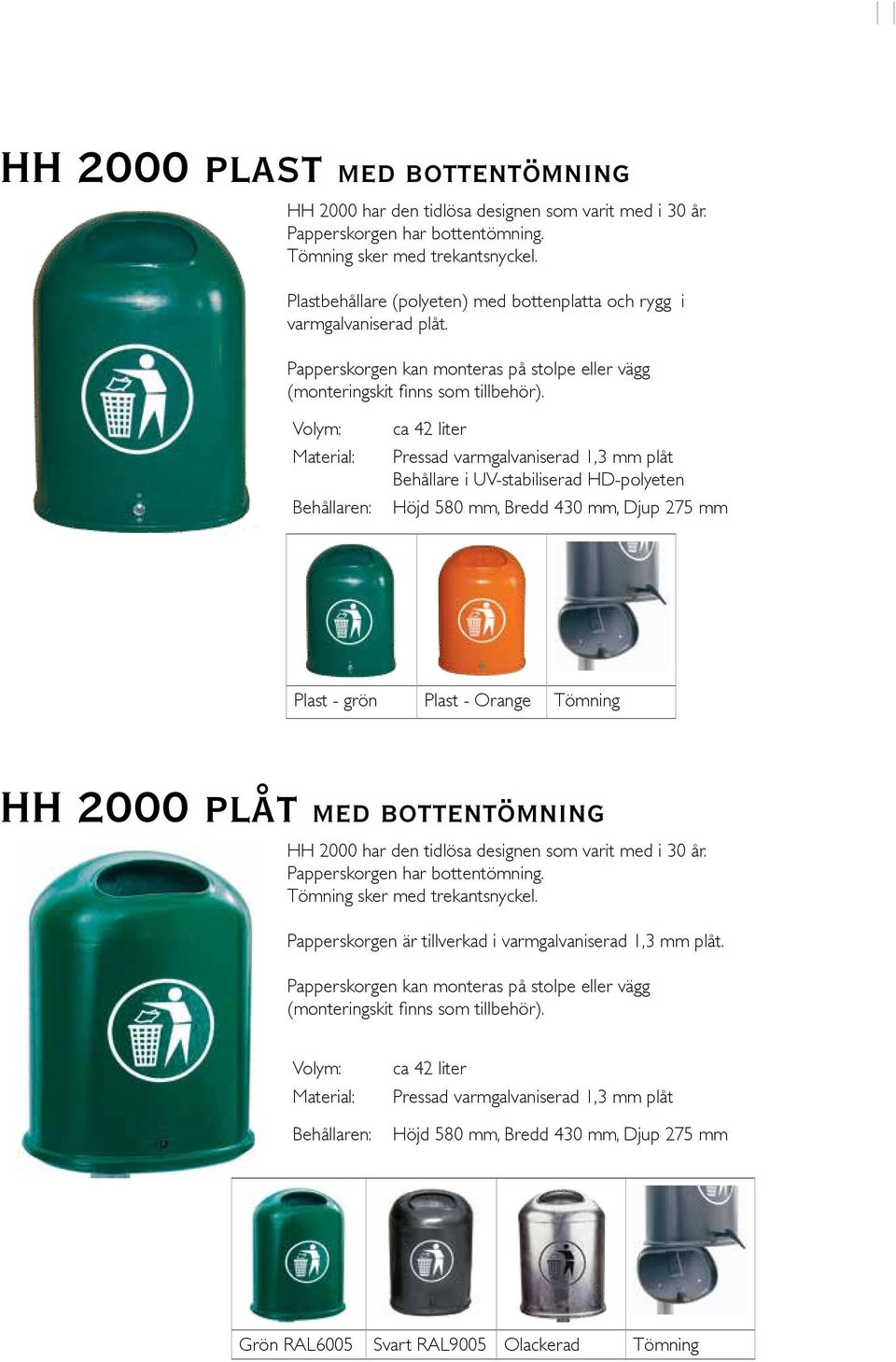 Behållaren: ca 42 liter Pressad varmgalvaniserad 1,3 mm plåt Behållare i UV-stabiliserad HD-polyeten Höjd 580 mm, Bredd 430 mm, Djup 275 mm Plast - grön Plast - Orange Tömning HH 2000 plåt med