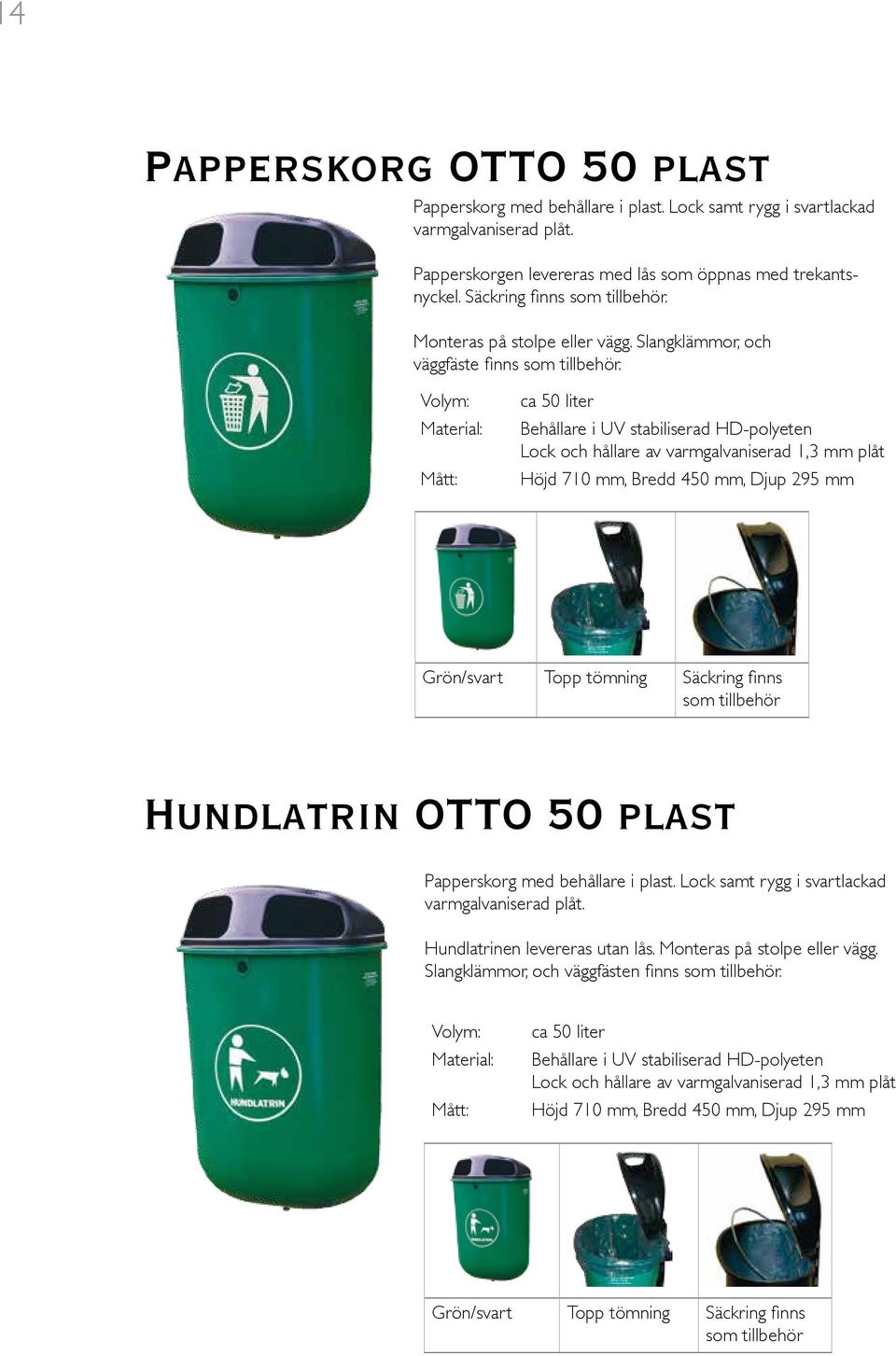 ca 50 liter Behållare i UV stabiliserad HD-polyeten Lock och hållare av varmgalvaniserad 1,3 mm plåt Höjd 710 mm, Bredd 450 mm, Djup 295 mm Grön/svart Topp tömning Säckring finns som tillbehör