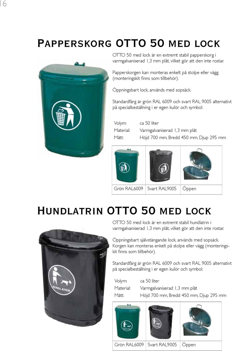 Standardfärg är grön RAL 6009 och svart RAL 9005 alternativt på specialbeställning i er egen kulör och symbol.