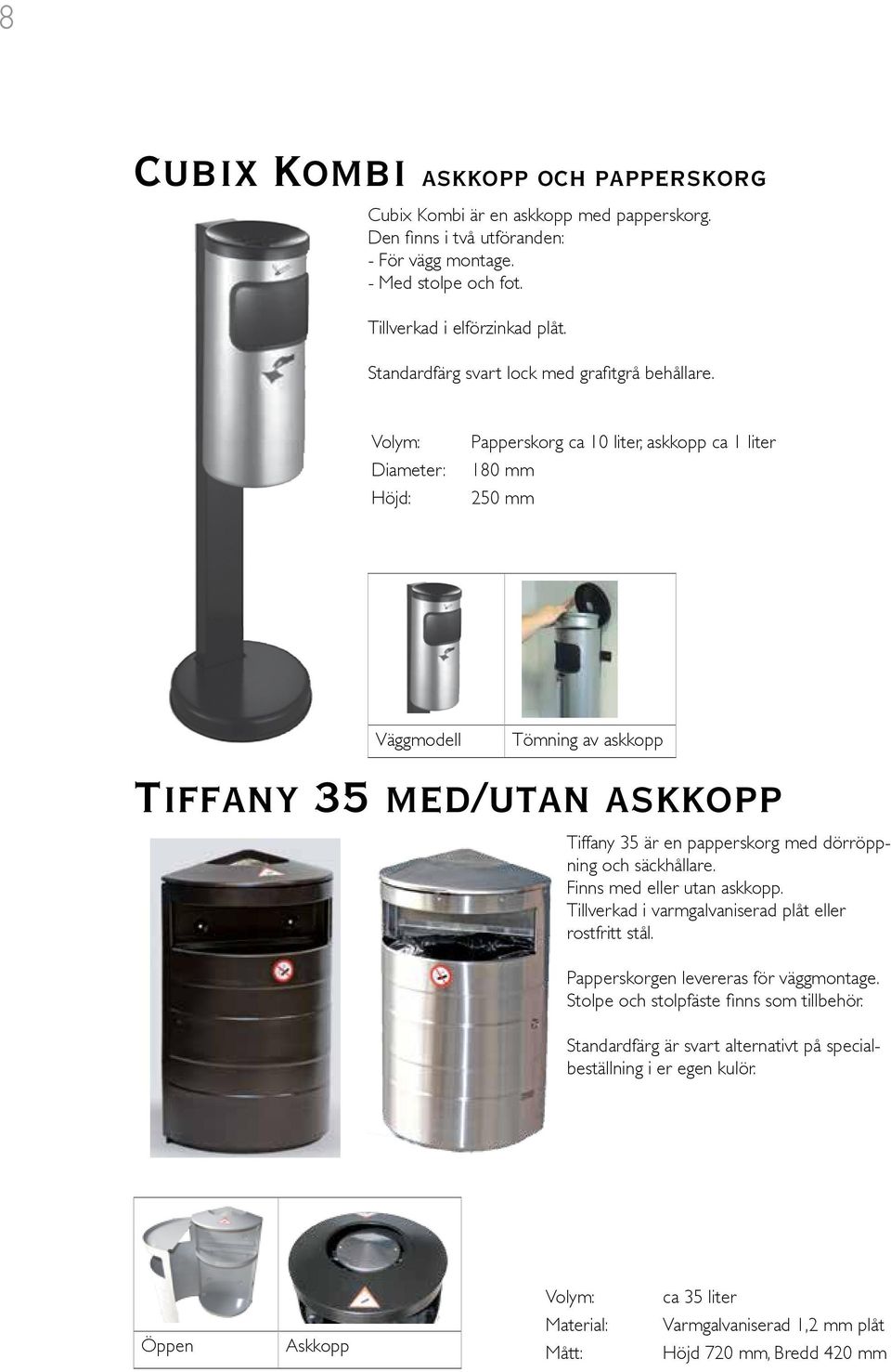 Diameter: Höjd: Papperskorg ca 10 liter, askkopp ca 1 liter 180 mm 250 mm Väggmodell Tömning av askkopp Tiffany 35 med/utan askkopp Tiffany 35 är en papperskorg med dörröppning och