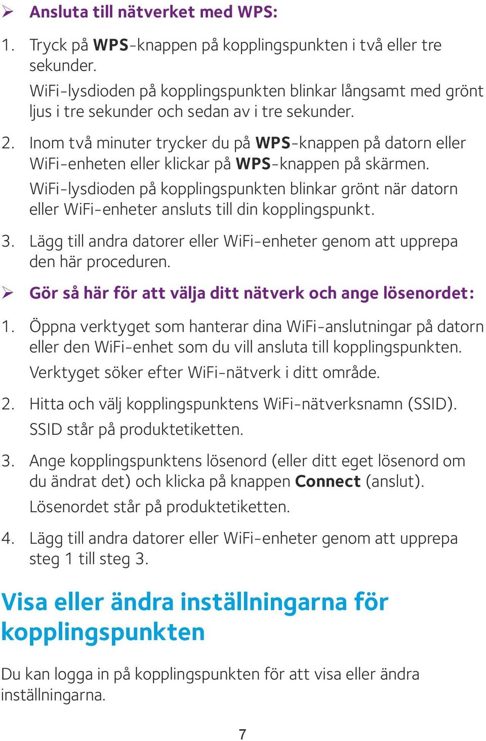 Inom två minuter trycker du på WPS-knappen på datorn eller WiFi-enheten eller klickar på WPS-knappen på skärmen.