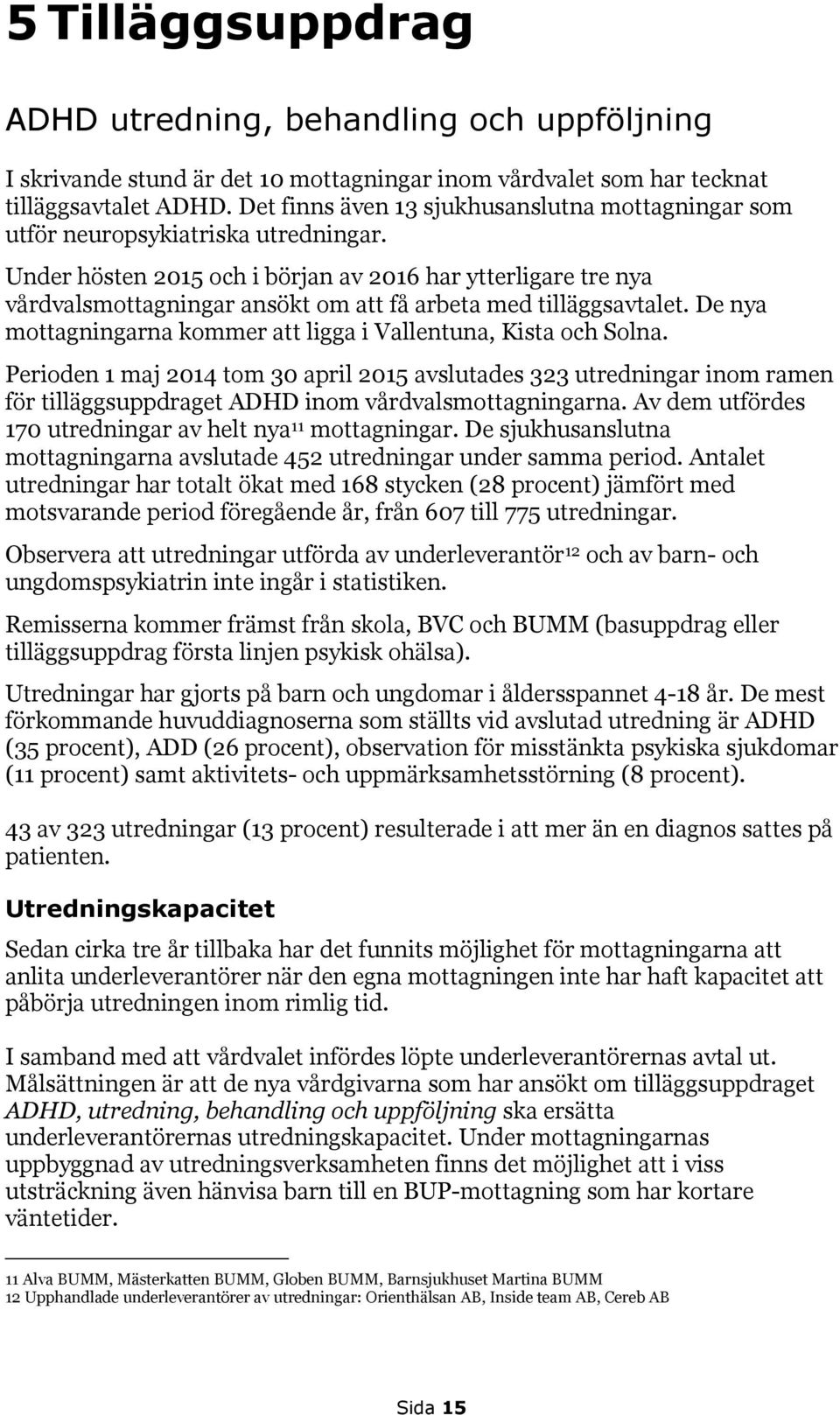 Under hösten 2015 och i början av 2016 har ytterligare tre nya vårdvalsmottagningar ansökt om att få arbeta med tilläggsavtalet. De nya mottagningarna kommer att ligga i Vallentuna, Kista och Solna.