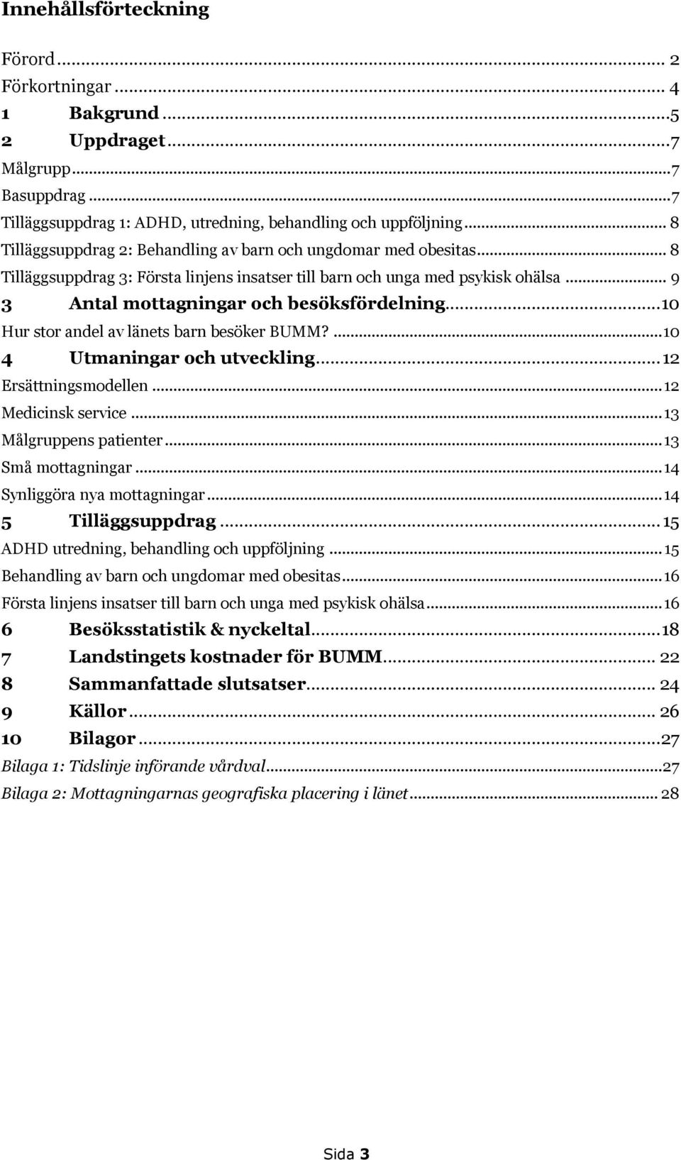 .. 10 Hur stor andel av länets barn besöker BUMM?... 10 4 Utmaningar och utveckling... 12 Ersättningsmodellen... 12 Medicinsk service... 13 Målgruppens patienter... 13 Små mottagningar.