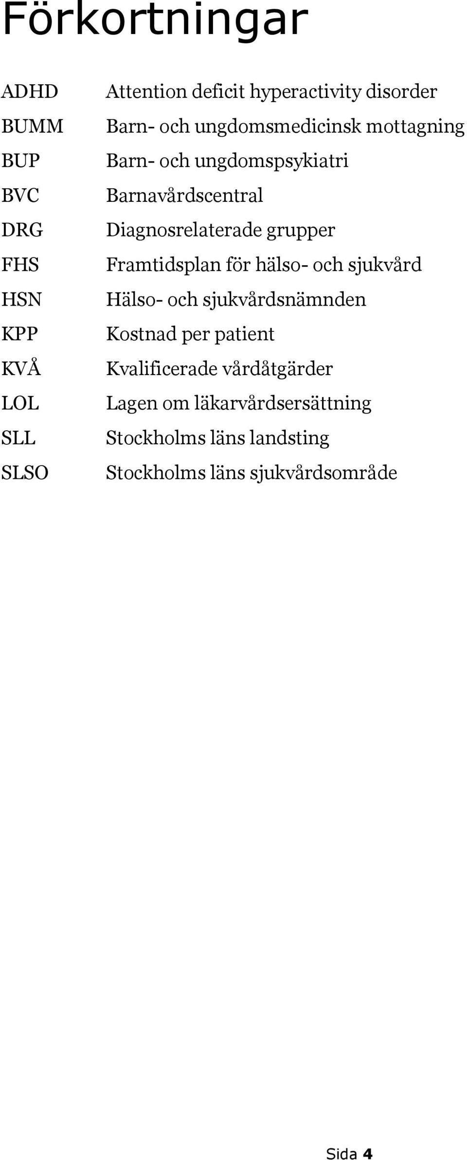 grupper Framtidsplan för hälso- och sjukvård Hälso- och sjukvårdsnämnden Kostnad per patient